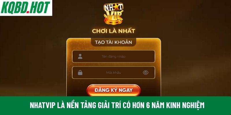 Nhatvip là nền tảng giải trí có hơn 6 năm kinh nghiệm