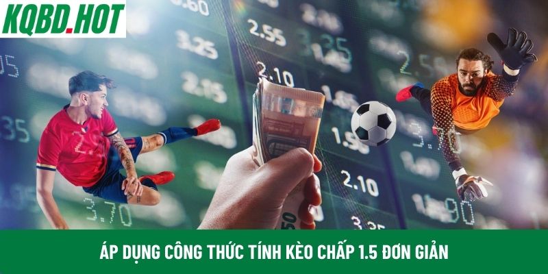 Áp dụng công thức tính kèo chấp 1.5 đơn giản