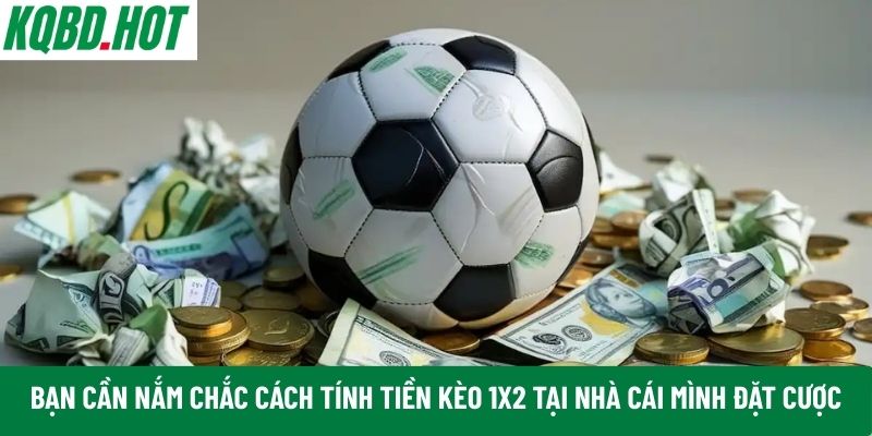 Bạn cần nắm chắc cách tính tiền kèo 1x2 