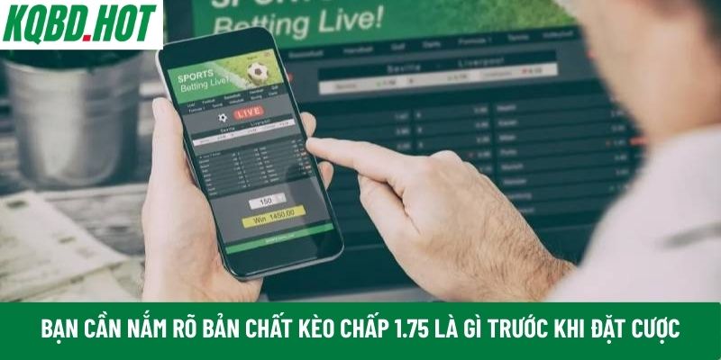 kèo chấp 1.75 là gì trước khi đặt cược