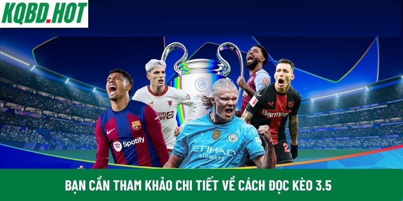 Bạn cần tham khảo chi tiết về cách đọc kèo 3.5 