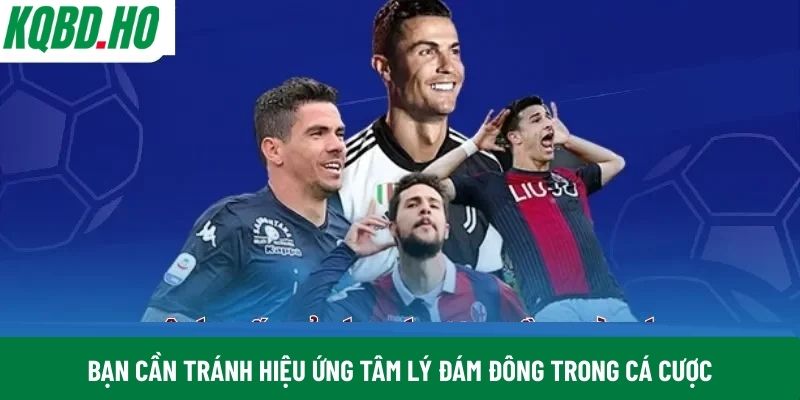 Bạn cần tránh hiệu ứng tâm lý đám đông trong cá cược