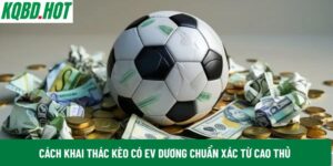Cách khai thác kèo có EV dương