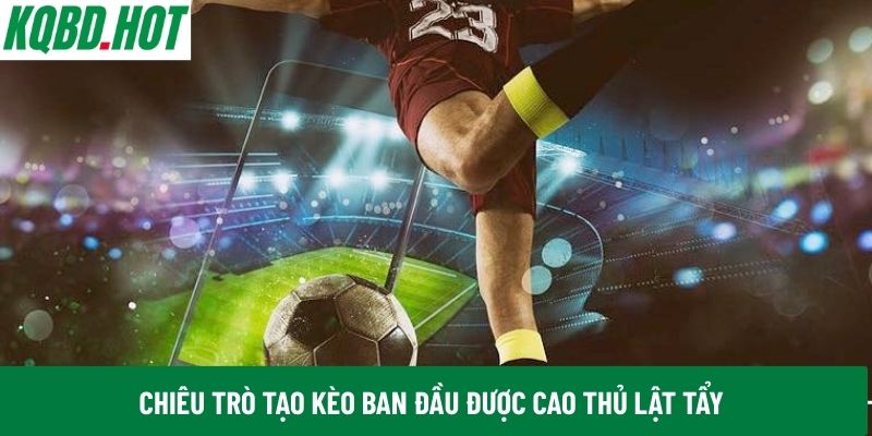 Chiêu trò tạo kèo ban đầu được cao thủ lật tẩy