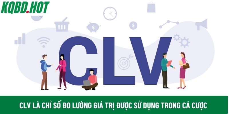 CLV là chỉ số đo lường giá trị được sử dụng trong cá cược