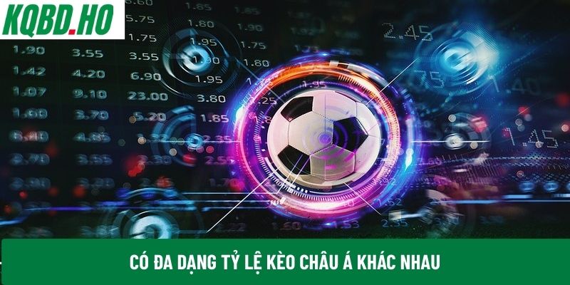 Có đa dạng tỷ lệ kèo châu Á khác nhau