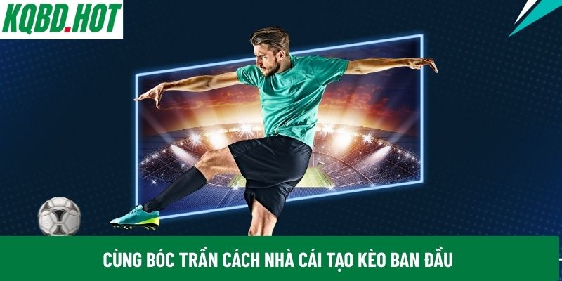 Cùng bóc trần cách nhà cái tạo kèo ban đầu