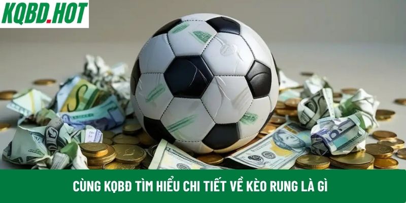 Cùng KQBĐ tìm hiểu chi tiết về kèo rung là gì