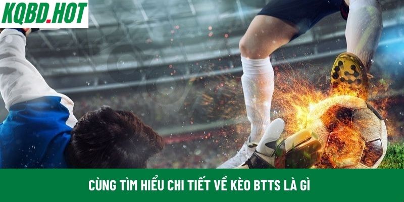 Cùng tìm hiểu chi tiết về Kèo BTTS là gì