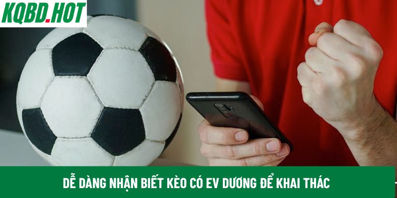 Dễ dàng nhận biết kèo có EV dương để khai thác