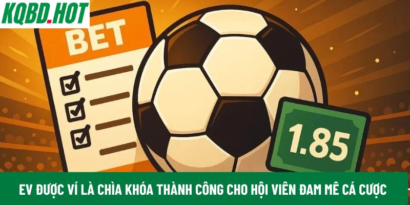 EV được ví là chìa khóa thành công cho hội viên đam mê cá cược