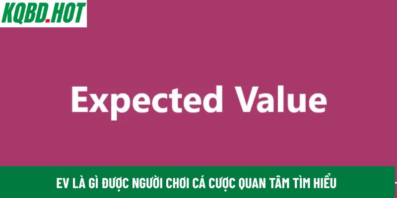 EV là gì được người chơi cá cược quan tâm tìm hiểu