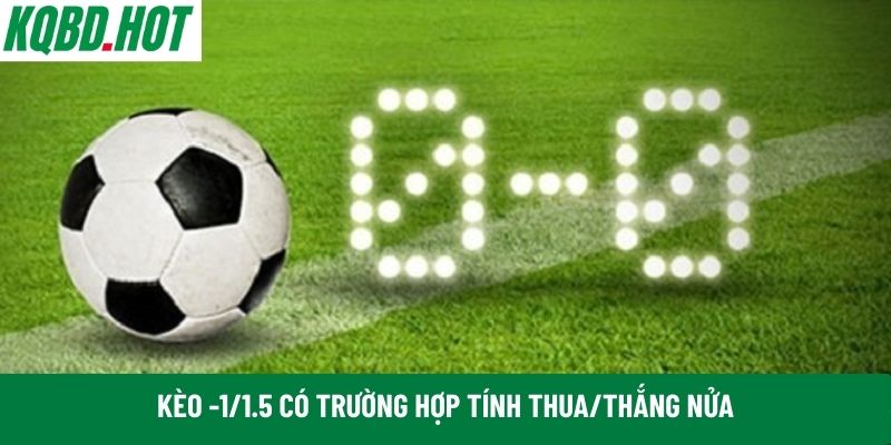 Kèo -1/1.5 có trường hợp tính thua/thắng nửa