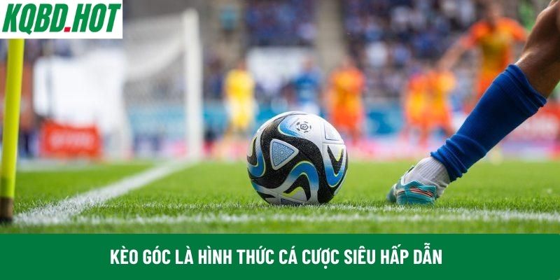 Kèo góc là hình thức cá cược siêu hấp dẫn