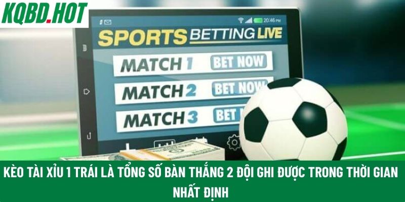 Kèo Tài Xỉu 1 trái là tổng số bàn thắng 2 đội ghi được trong thời gian nhất định
