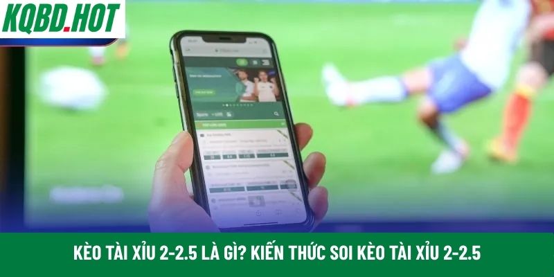 Kèo tài xỉu 2-2.5 là gì