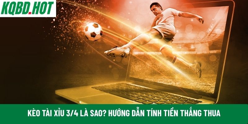 kèo tài xỉu 3/4