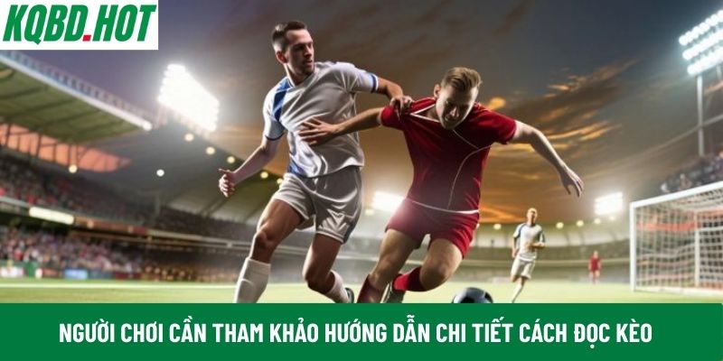 Người chơi cần tham khảo hướNgười chơi cần tham khảo hướng dẫn chi tiết cách đọc kèo đọc kèo