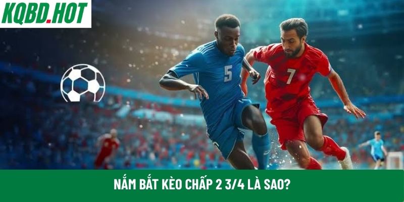 Nắm bắt kèo chấp 2 3/4 là sao 