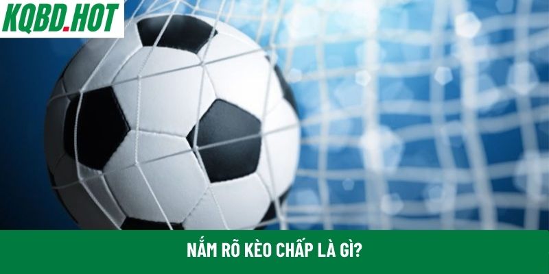 Nắm rõ kèo chấp là gì 