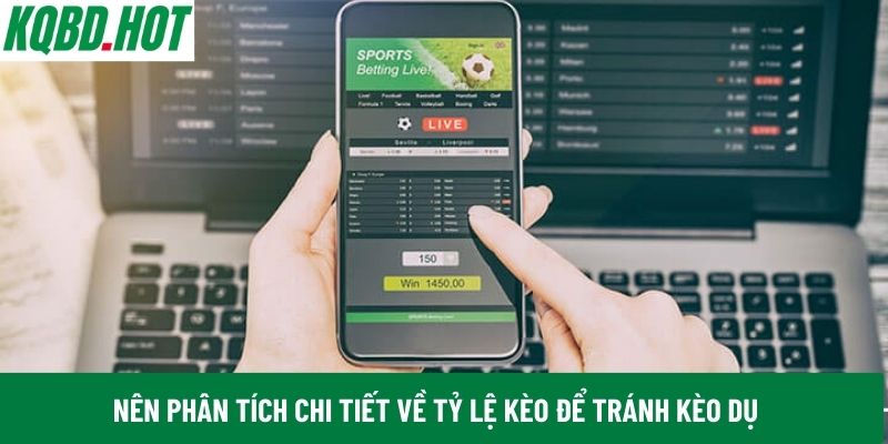 Nên phân tích chi tiết về tỷ lệ kèo để tránh kèo dụ