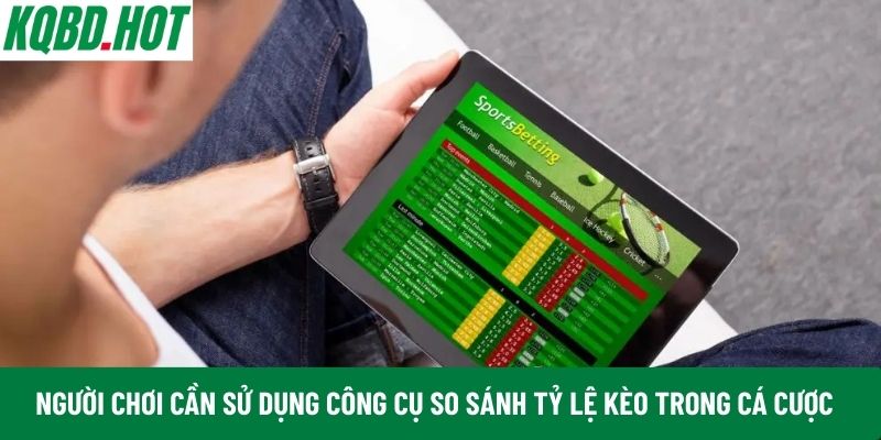 Người chơi cần sử dụng công cụ so sánh tỷ lệ kèo trong cá cược