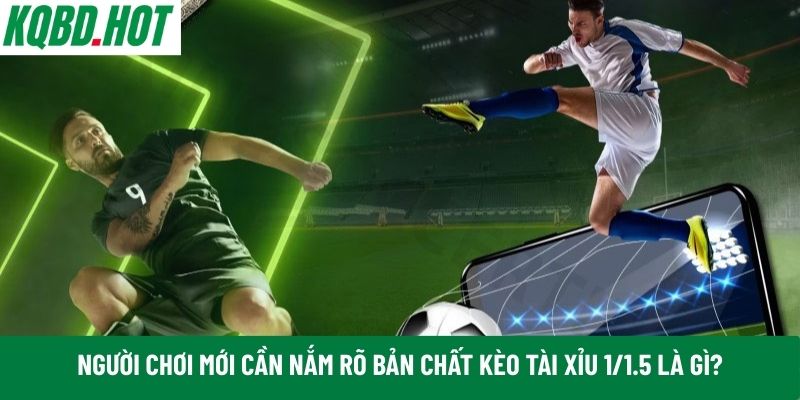 kèo tài xỉu 1/1.5 là gì?