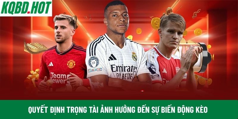 Quyết định trọng tài ảnh hưởng đến sự biến động kèo