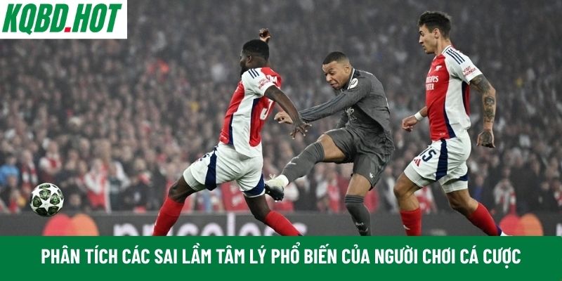 Sai lầm tâm lý phổ biến của người chơi cá cược