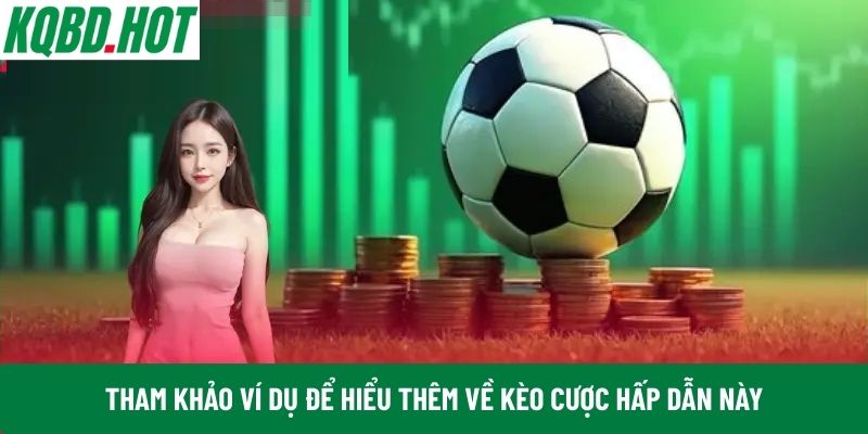 Tham khảo ví dụ để hiểu thêm về kèo cược hấp dẫn này