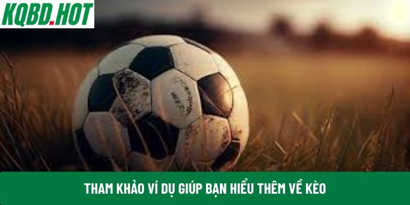 Tham khảo ví dụ giúp bạn hiểu thêm về kèo