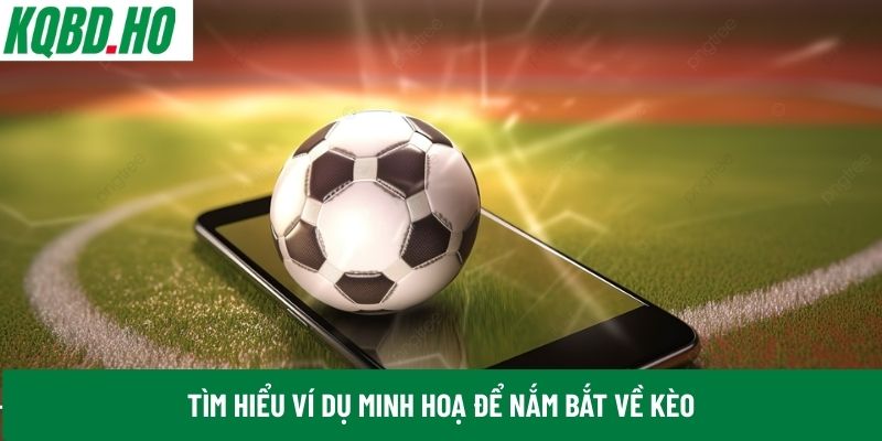 Tìm hiểu ví dụ minh hoạ để nắm bắt về kèo