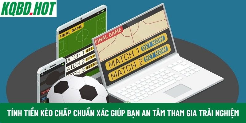 Tính tiền kèo chấp chuẩn xác giúp bạn an tâm tham gia trải nghiệm