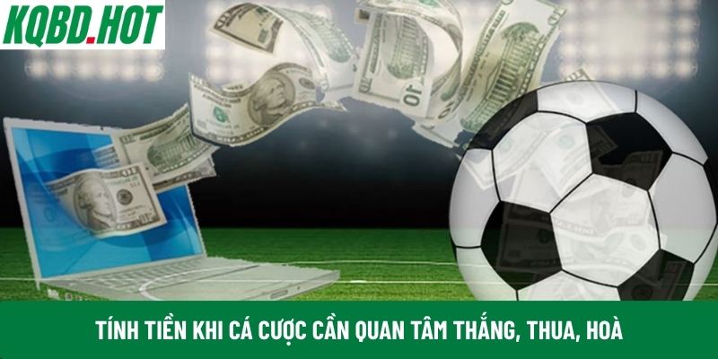 Tính tiền khi cá cược cần quan tâm thắng, thua, hoà