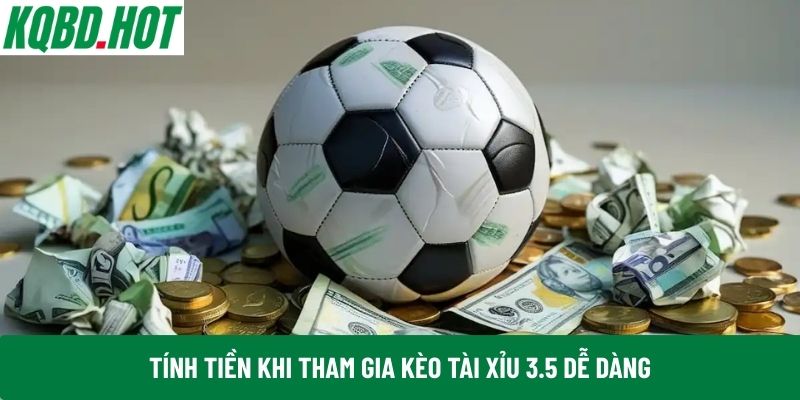 Tính tiền khi tham gia Kèo Tài Xỉu 3.5 dễ dàng